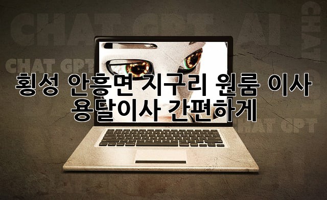 횡성 안흥면 지구리 원룸 이사, 용달이사 간편하게!