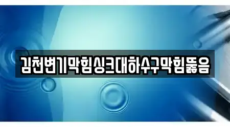 김천변기막힘싱크대하수구막힘뚫음