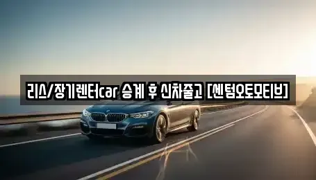 부산 수영구 민락동 장기렌트카 전문 리스/장기렌터car 승계 후 신차줄고 [센텀오토모티브]