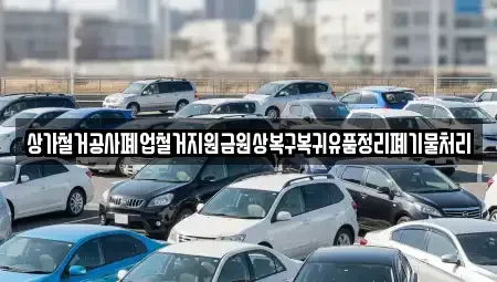 인천광역시 강화군 화도면 중고차매입 전문 상가철거공사폐업철거지원금원상복구복귀유품정리폐기물처리